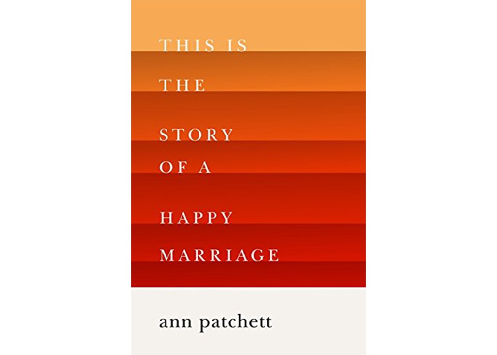 "This Is The Story of a Happy Marriage" by Ann Patchett